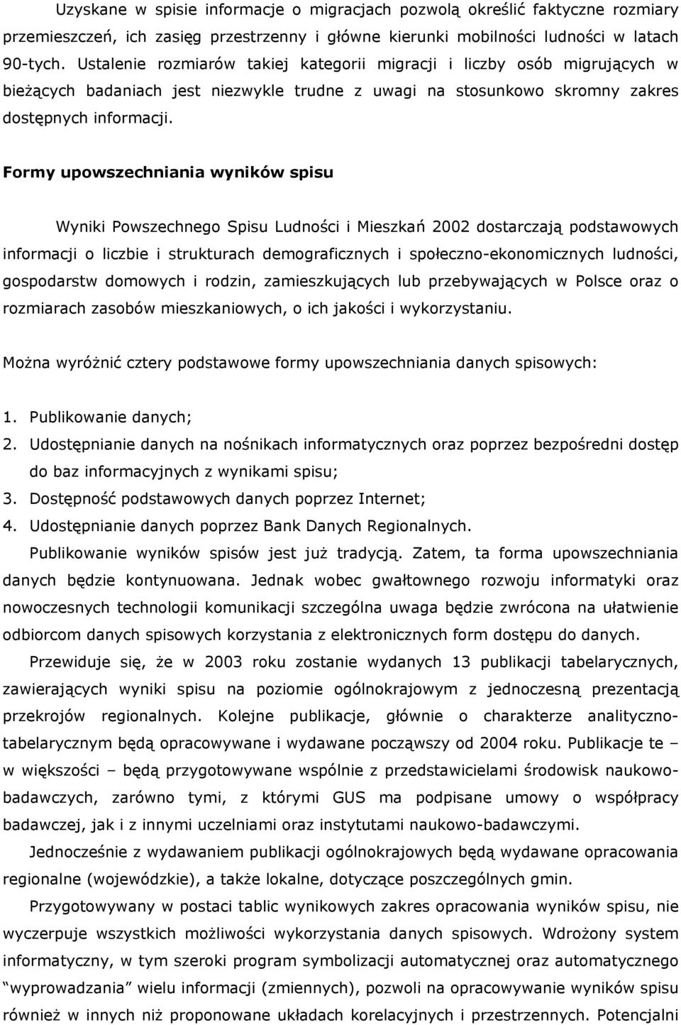 Formy upowszechniania wyników spisu Wyniki Powszechnego Spisu Ludności i Mieszkań 2002 dostarczają podstawowych informacji o liczbie i strukturach demograficznych i społeczno-ekonomicznych ludności,