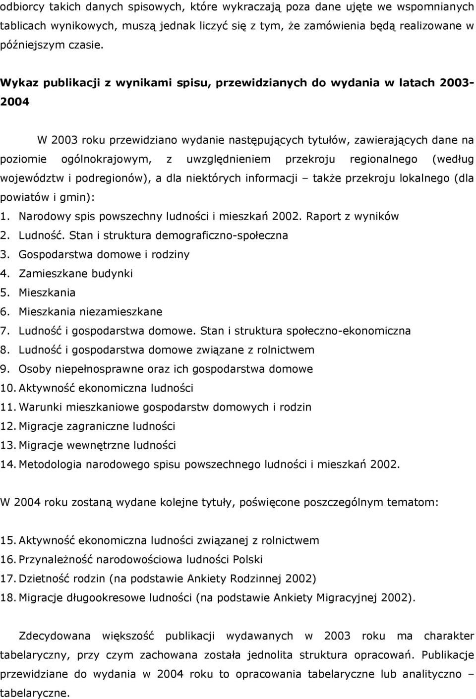 przekroju regionalnego (według województw i podregionów), a dla niektórych informacji także przekroju lokalnego (dla powiatów i gmin): 1. Narodowy spis powszechny ludności i mieszkań 2002.