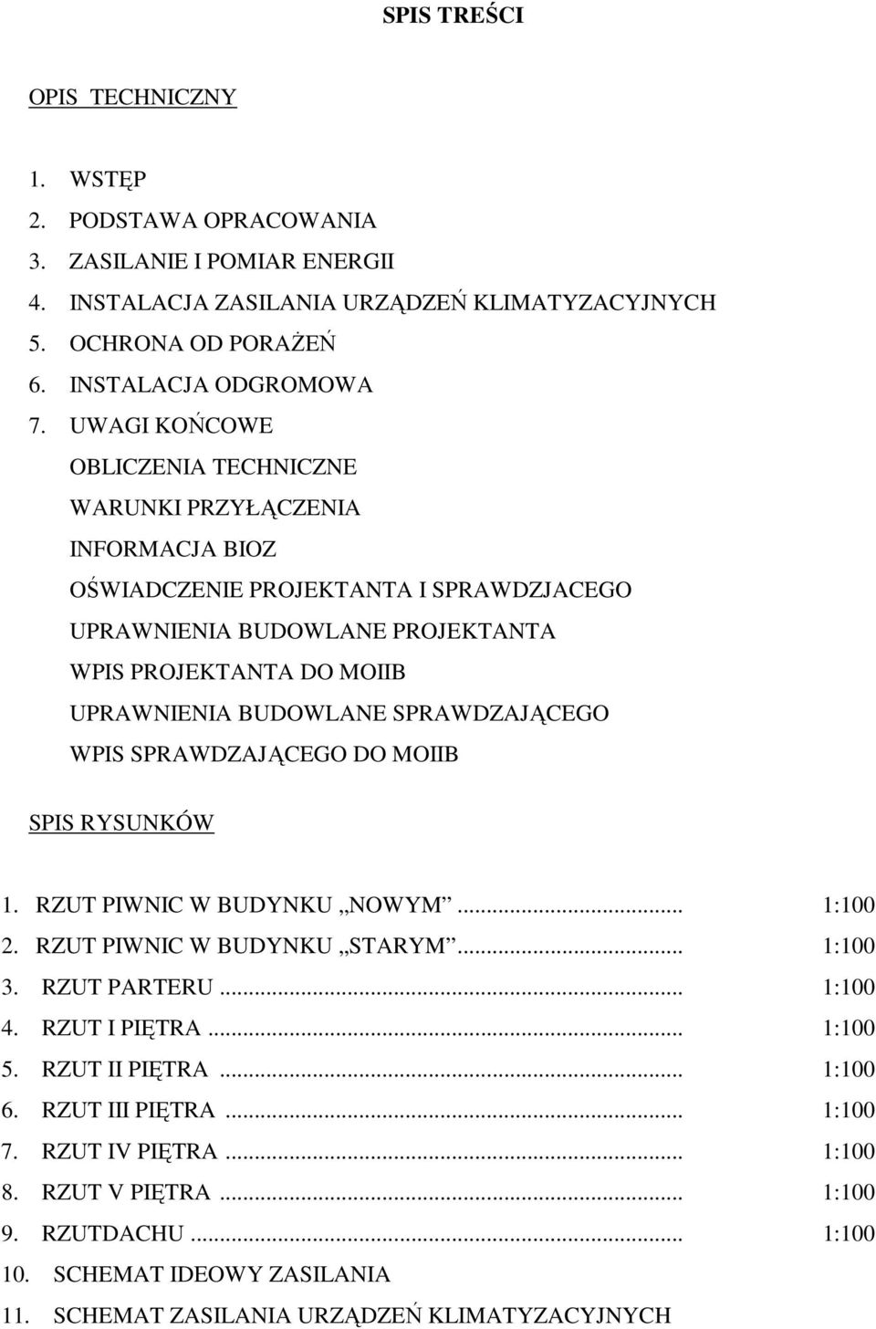 SPRAWDZAJĄCEGO WPIS SPRAWDZAJĄCEGO DO MOIIB SPIS RYSUNKÓW 1. RZUT PIWNIC W BUDYNKU NOWYM... 1:100 2. RZUT PIWNIC W BUDYNKU STARYM... 1:100 3. RZUT PARTERU... 1:100 4. RZUT I PIĘTRA... 1:100 5.