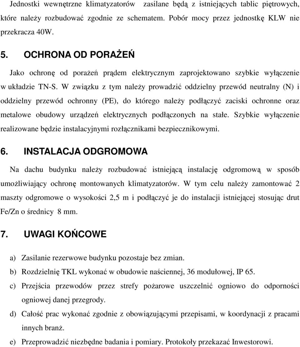 W związku z tym naleŝy prowadzić oddzielny przewód neutralny (N) i oddzielny przewód ochronny (PE), do którego naleŝy podłączyć zaciski ochronne oraz metalowe obudowy urządzeń elektrycznych