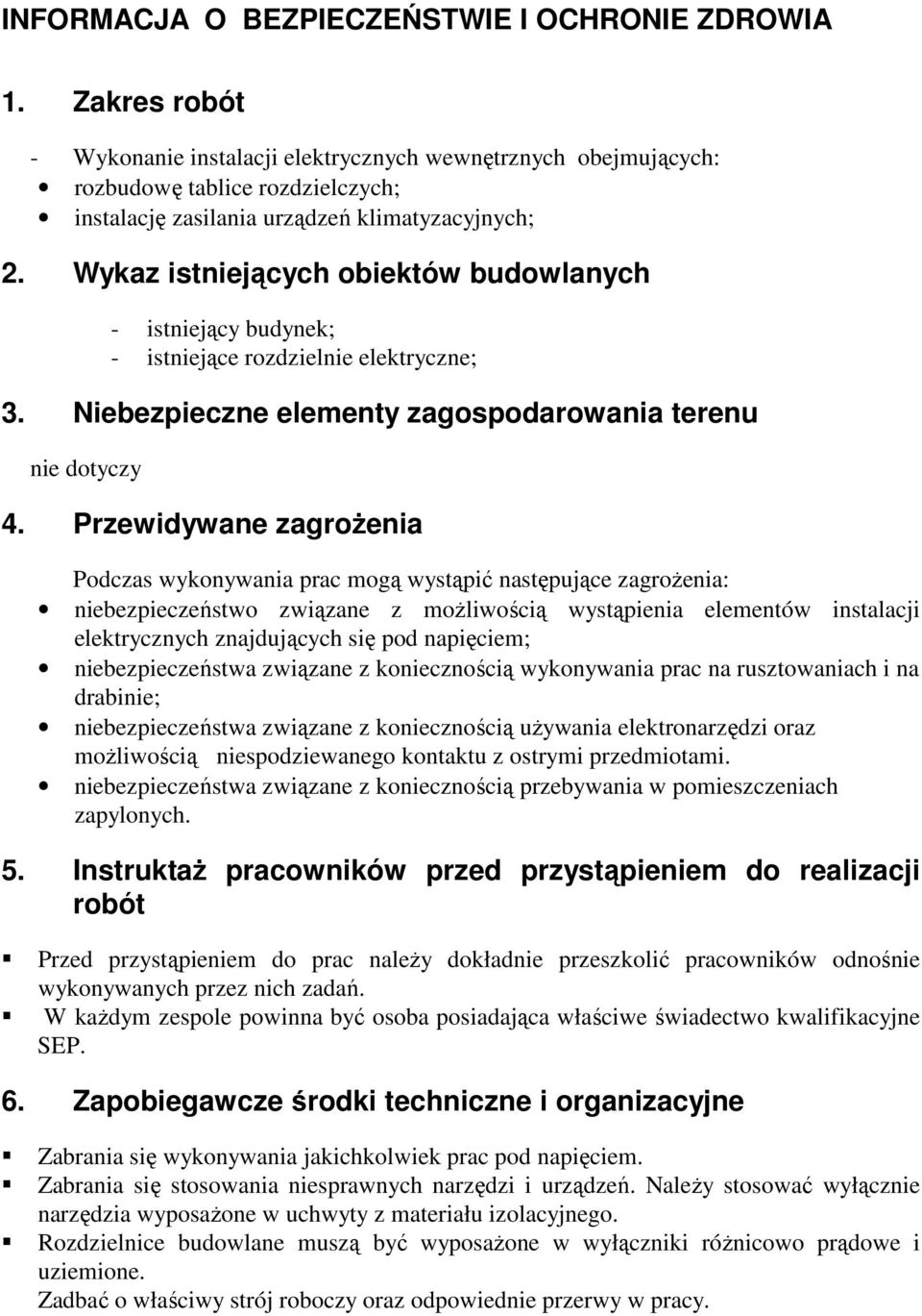 Wykaz istniejących obiektów budowlanych - istniejący budynek; - istniejące rozdzielnie elektryczne; 3. Niebezpieczne elementy zagospodarowania terenu nie dotyczy 4.