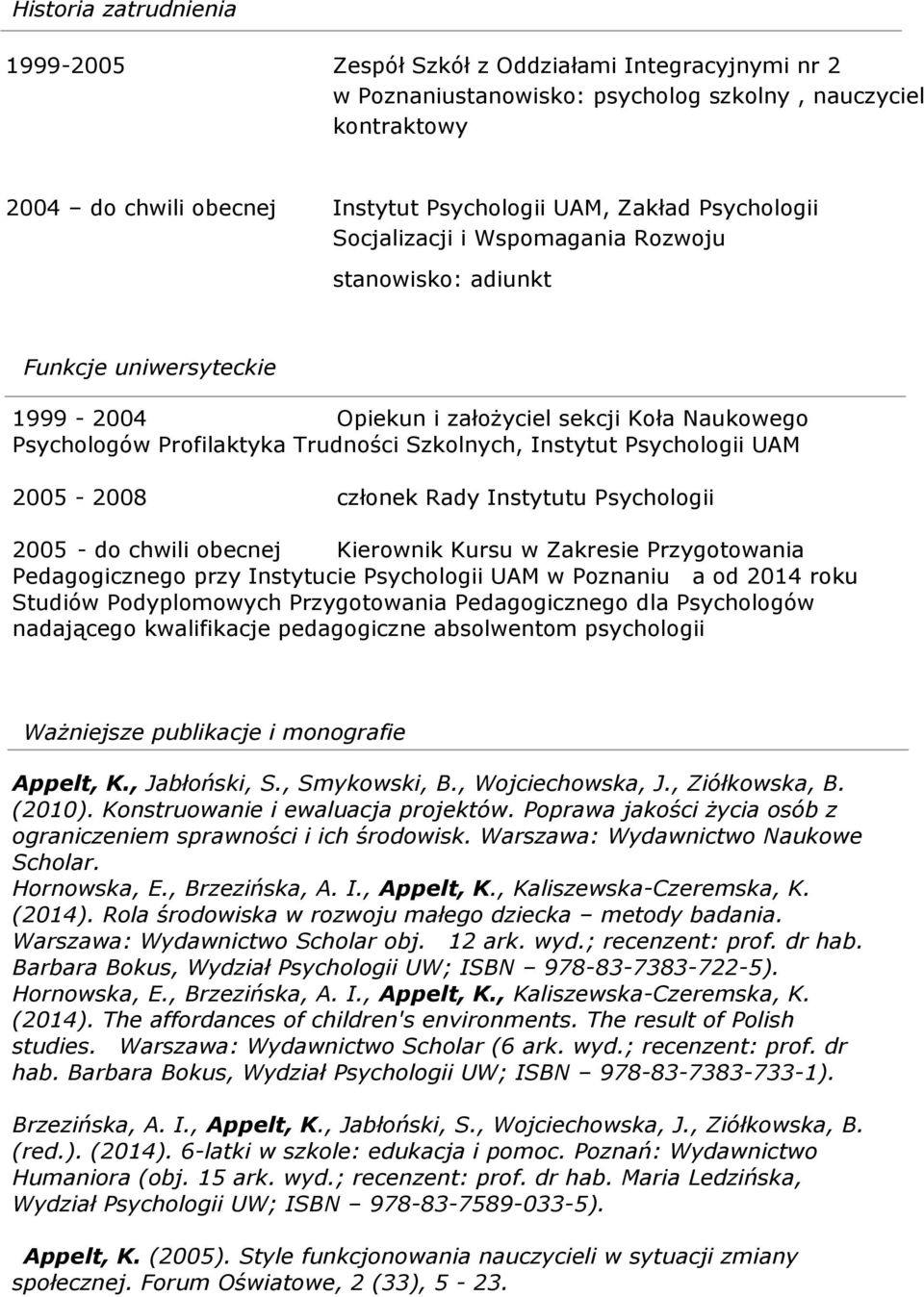 Psychologii UAM 2005-2008 członek Rady Instytutu Psychologii 2005 - do chwili obecnej Kierownik Kursu w Zakresie Przygotowania Pedagogicznego przy Instytucie Psychologii UAM w Poznaniu a od 2014 roku