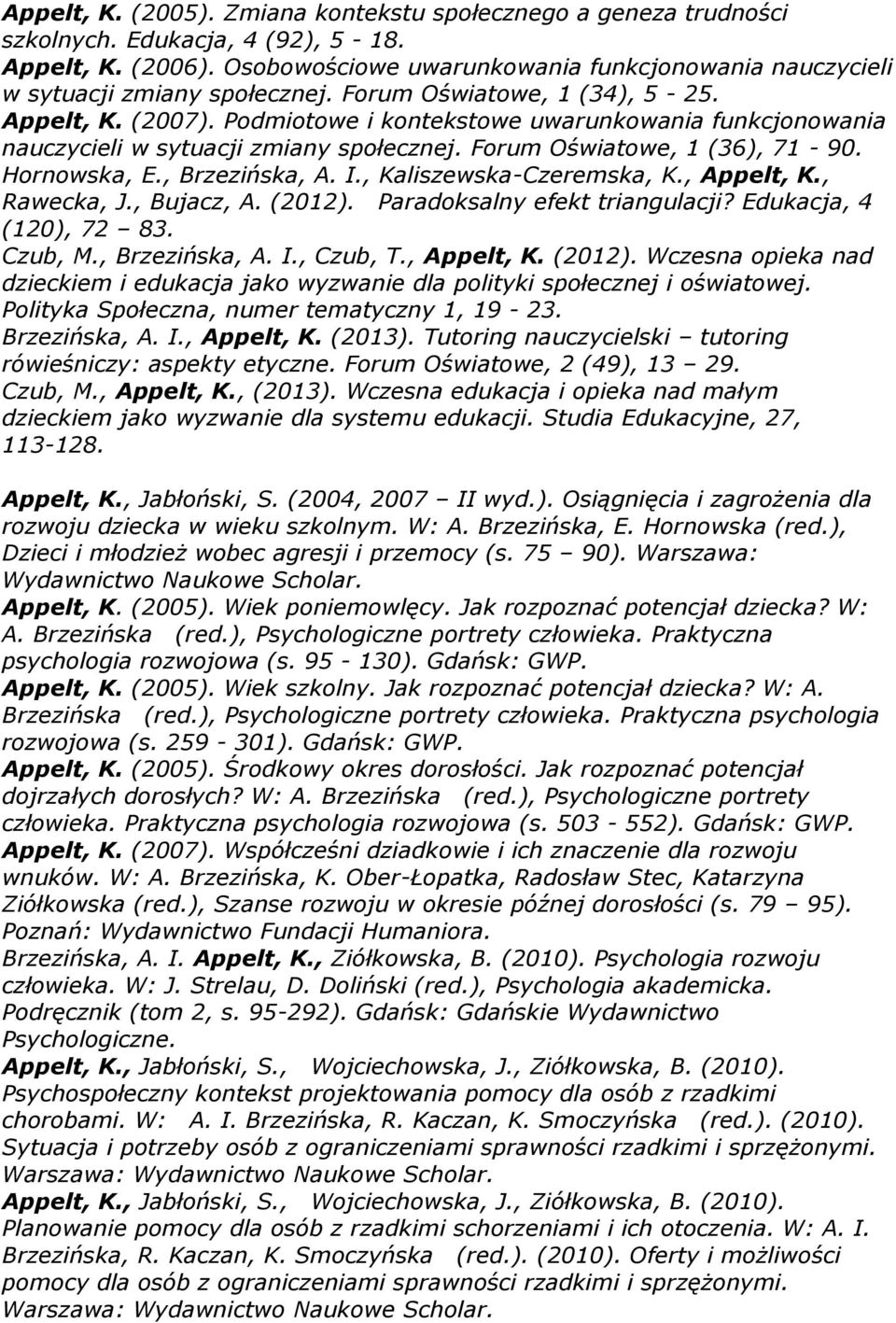 Podmiotowe i kontekstowe uwarunkowania funkcjonowania nauczycieli w sytuacji zmiany społecznej. Forum Oświatowe, 1 (36), 71-90. Hornowska, E., Brzezińska, A. I., Kaliszewska-Czeremska, K., Appelt, K.