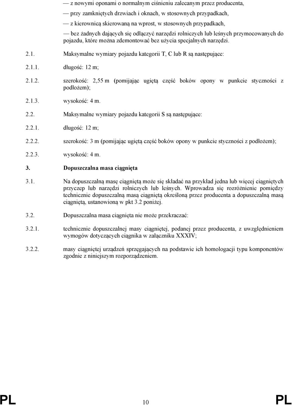 Maksymalne wymiary pojazdu kategorii T, C lub R są następujące: 2.1.1. długość: 12 m; 2.1.2. szerokość: 2,55 m (pomijając ugiętą część boków opony w punkcie styczności z podłożem); 2.1.3.