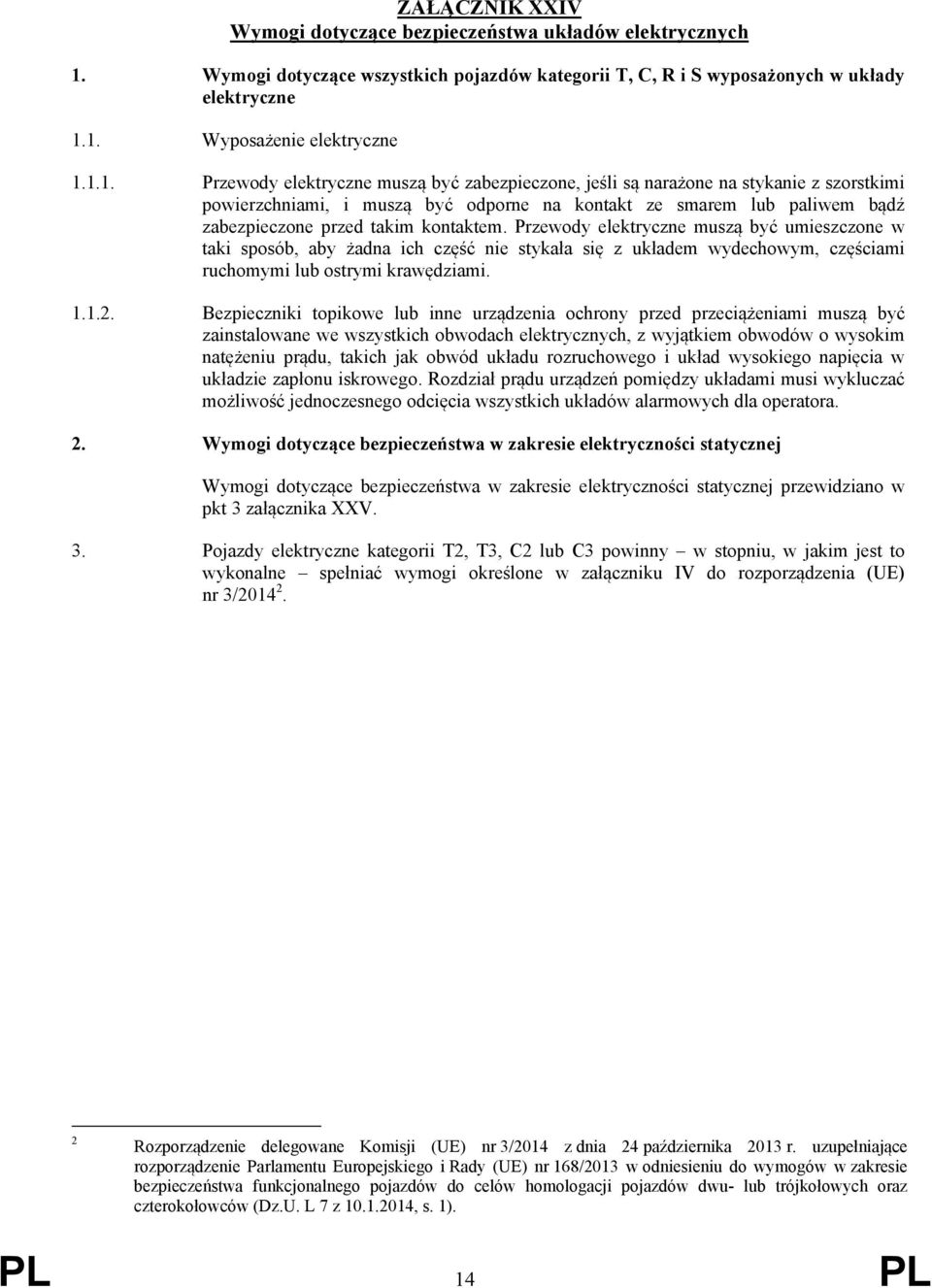 1. Wyposażenie elektryczne 1.1.1. Przewody elektryczne muszą być zabezpieczone, jeśli są narażone na stykanie z szorstkimi powierzchniami, i muszą być odporne na kontakt ze smarem lub paliwem bądź