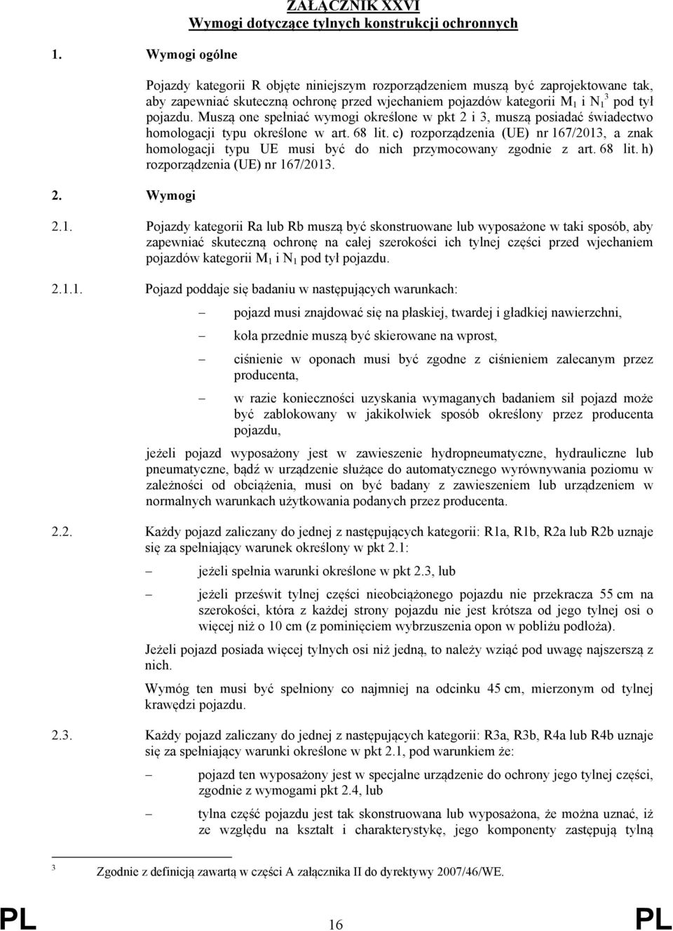 wjechaniem pojazdów kategorii M 1 i N 1 3 pod tył pojazdu. Muszą one spełniać wymogi określone w pkt 2 i 3, muszą posiadać świadectwo homologacji typu określone w art. 68 lit.