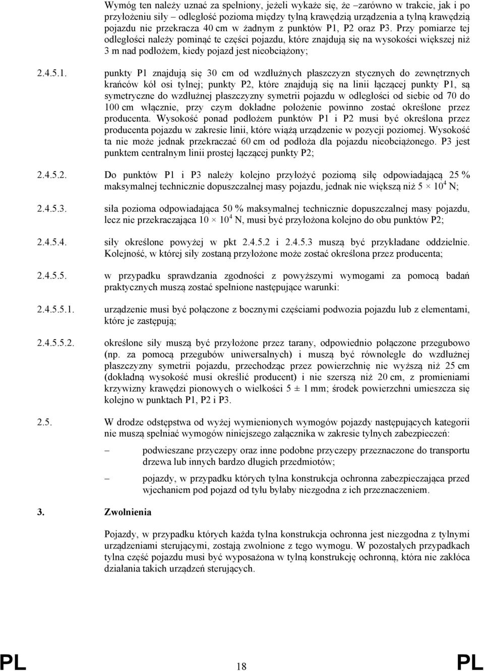 5.1. punkty P1 znajdują się 30 cm od wzdłużnych płaszczyzn stycznych do zewnętrznych krańców kół osi tylnej; punkty P2, które znajdują się na linii łączącej punkty P1, są symetryczne do wzdłużnej
