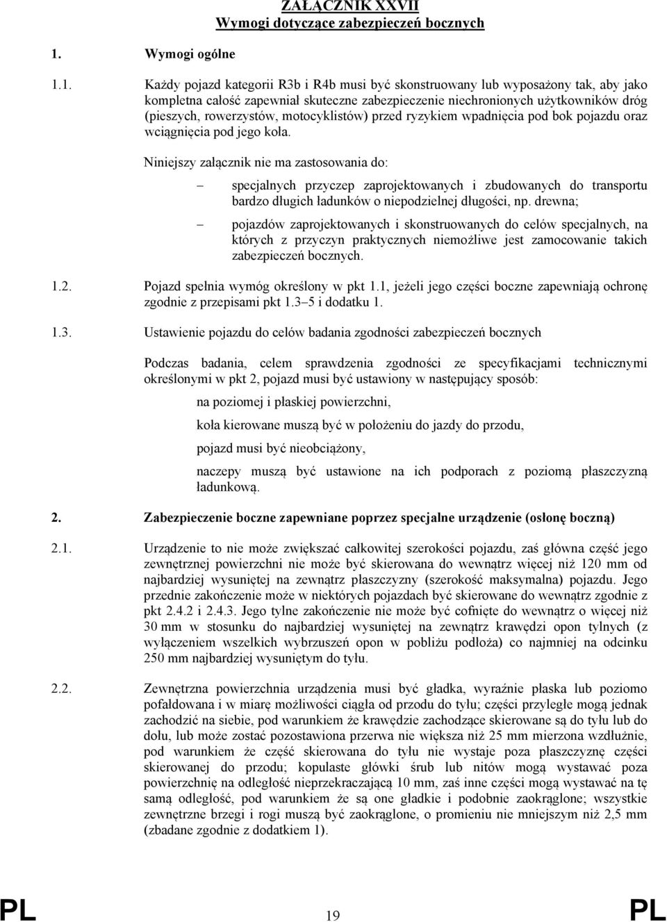 Niniejszy załącznik nie ma zastosowania do: specjalnych przyczep zaprojektowanych i zbudowanych do transportu bardzo długich ładunków o niepodzielnej długości, np.