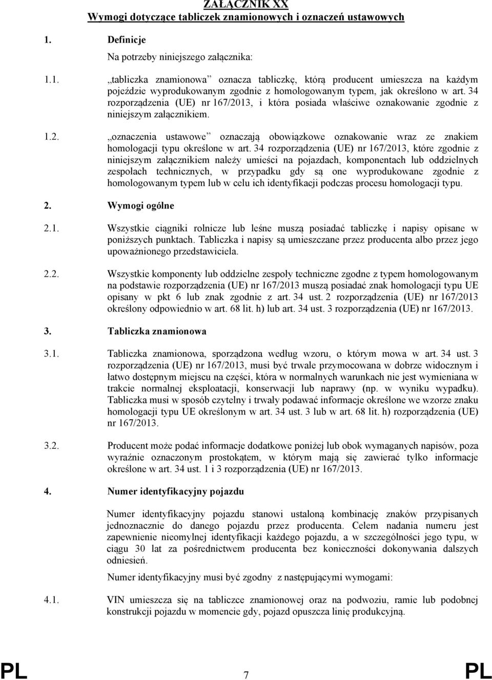 1. tabliczka znamionowa oznacza tabliczkę, którą producent umieszcza na każdym pojeździe wyprodukowanym zgodnie z homologowanym typem, jak określono w art.