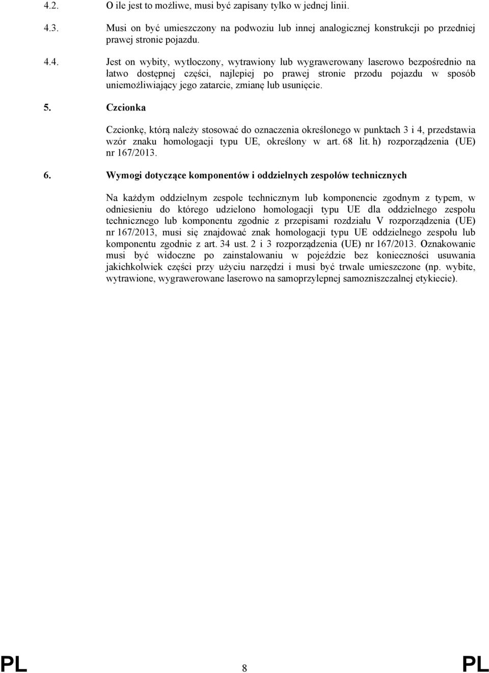 usunięcie. 5. Czcionka Czcionkę, którą należy stosować do oznaczenia określonego w punktach 3 i 4, przedstawia wzór znaku homologacji typu UE, określony w art. 68 lit.
