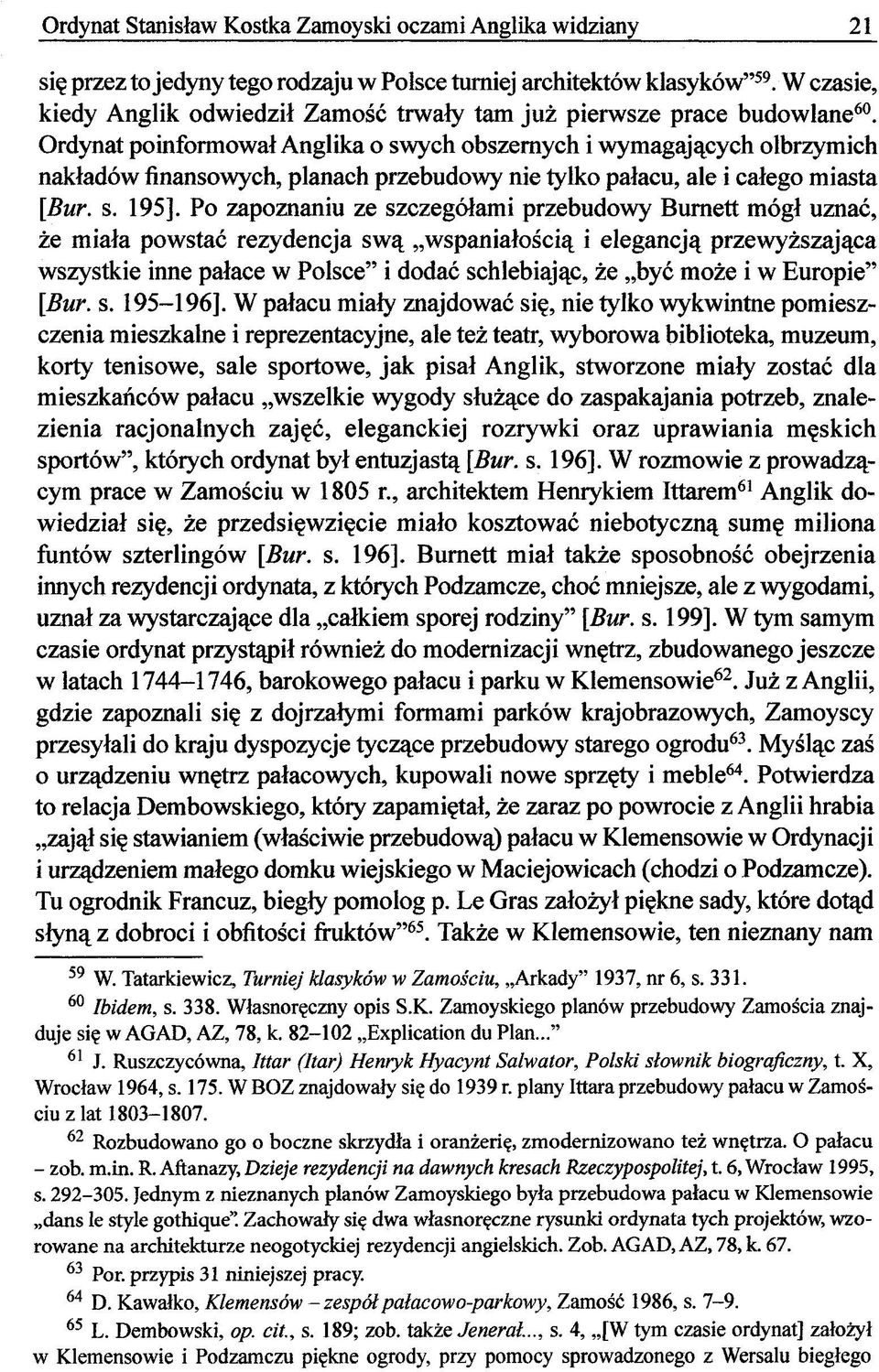 Ordynat poinformował Anglika o swych obszernych i wymagających olbrzymich nakładów finansowych, planach przebudowy nie tylko pałacu, ale i całego miasta [Bur. s. 195].