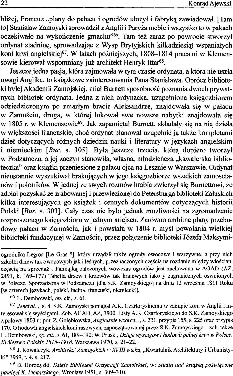 Tam też zaraz po powrocie stworzył ordynat stadninę, sprowadzając z Wysp Brytyjskich kilkadziesiąt wspaniałych koni krwi angielskiej 67.