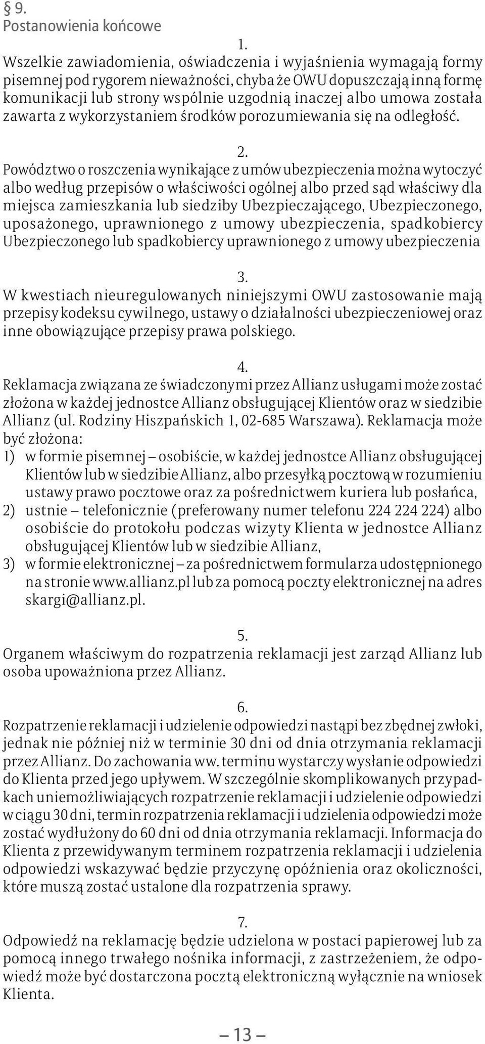 Powództwo o roszczenia wynikające z umów ubezpieczenia można wytoczyć albo według przepisów o właściwości ogólnej albo przed sąd właściwy dla miejsca zamieszkania lub siedziby Ubezpieczającego,