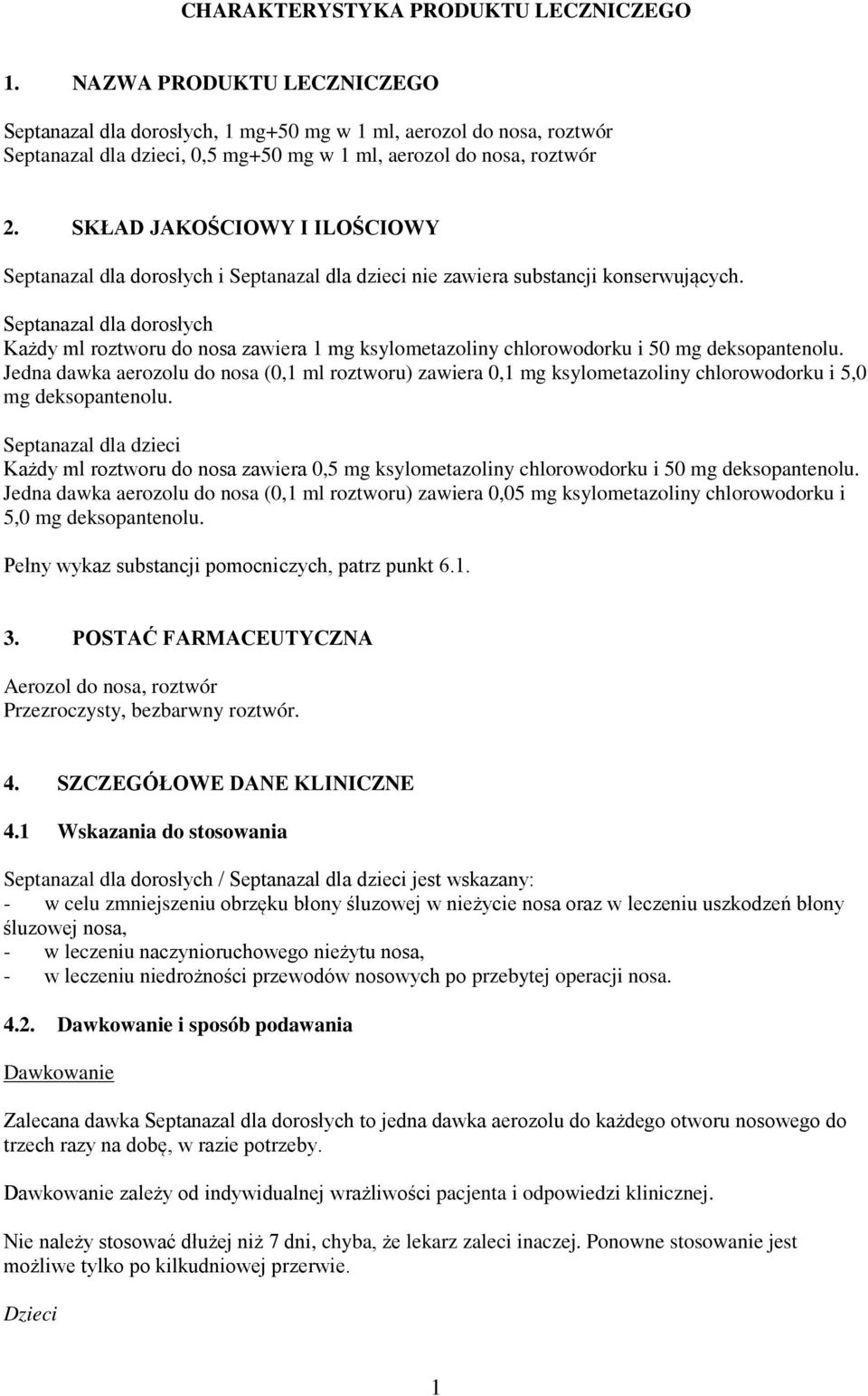 SKŁAD JAKOŚCIOWY I ILOŚCIOWY Septanazal dla dorosłych i Septanazal dla dzieci nie zawiera substancji konserwujących.