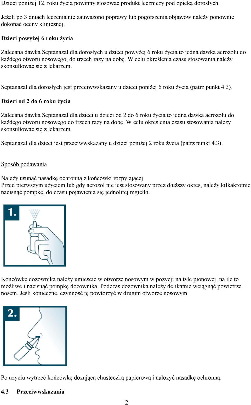 Dzieci powyżej 6 roku życia Zalecana dawka Septanazal dla dorosłych u dzieci powyżej 6 roku życia to jedna dawka aerozolu do każdego otworu nosowego, do trzech razy na dobę.