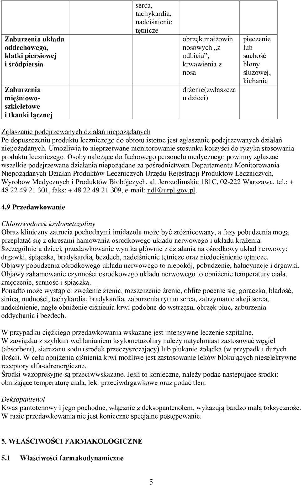 jest zgłaszanie podejrzewanych działań niepożądanych. Umożliwia to nieprzerwane monitorowanie stosunku korzyści do ryzyka stosowania produktu leczniczego.