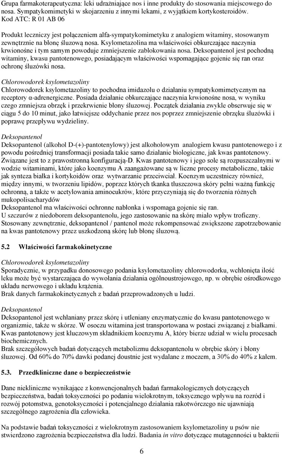 Ksylometazolina ma właściwości obkurczające naczynia krwionośne i tym samym powoduje zmniejszenie zablokowania nosa.