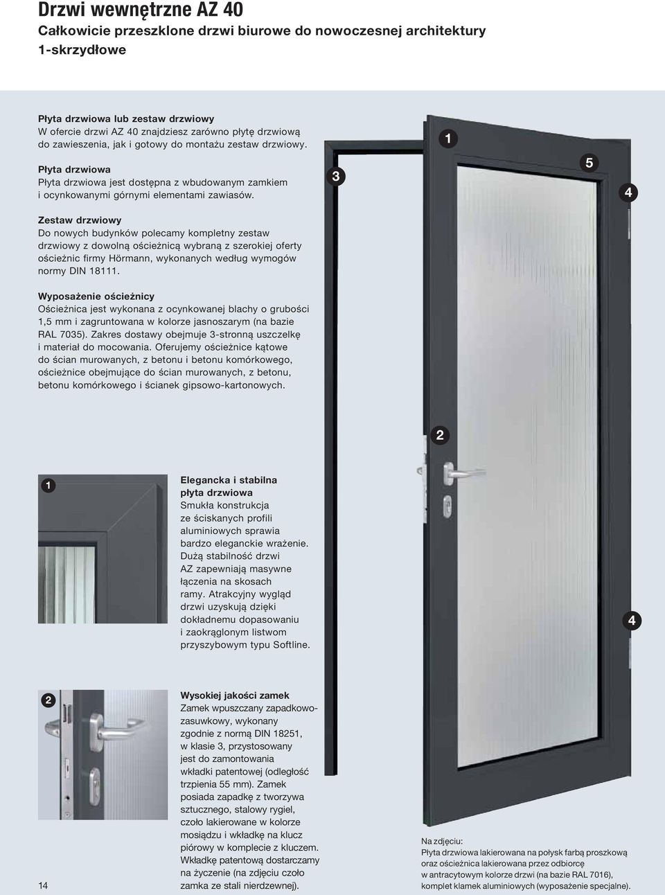 3 5 Zestaw drzwiowy Do nowych budynków polecamy kompletny zestaw drzwiowy z dowolną ościeżnicą wybraną z szerokiej oferty ościeżnic firmy Hörmann, wykonanych według wymogów normy DIN 18111.