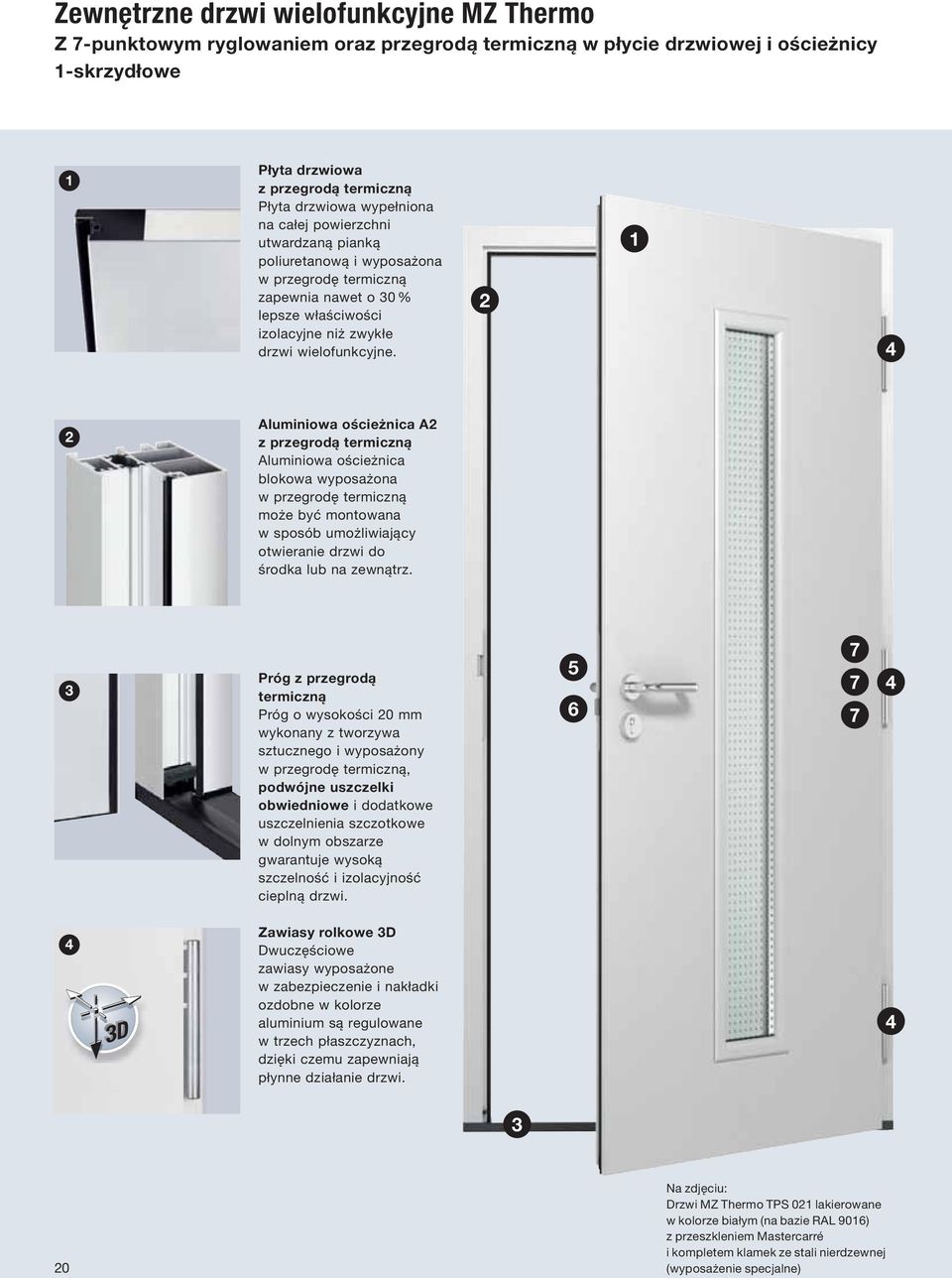 2 1 2 Aluminiowa ościeżnica A2 z przegrodą termiczną Aluminiowa ościeżnica blokowa wyposażona w przegrodę termiczną może być montowana w sposób umożliwiający otwieranie drzwi do środka lub na