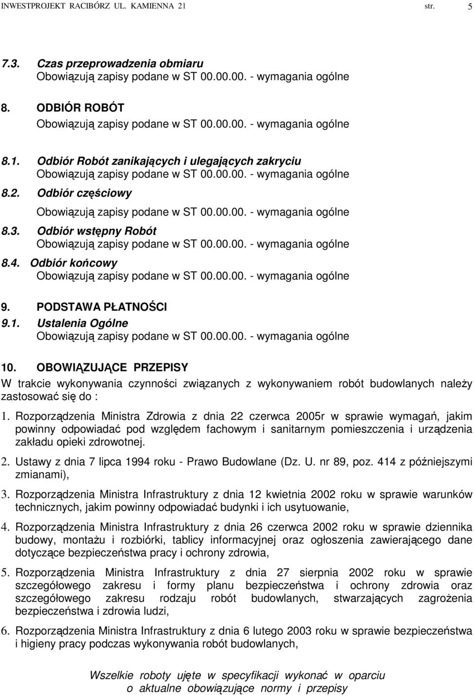 Rozporządzenia Ministra Zdrowia z dnia 22 czerwca 2005r w sprawie wymagań, jakim powinny odpowiadać pod względem fachowym i sanitarnym pomieszczenia i urządzenia zakładu opieki zdrowotnej. 2. Ustawy z dnia 7 lipca 1994 roku - Prawo Budowlane (Dz.