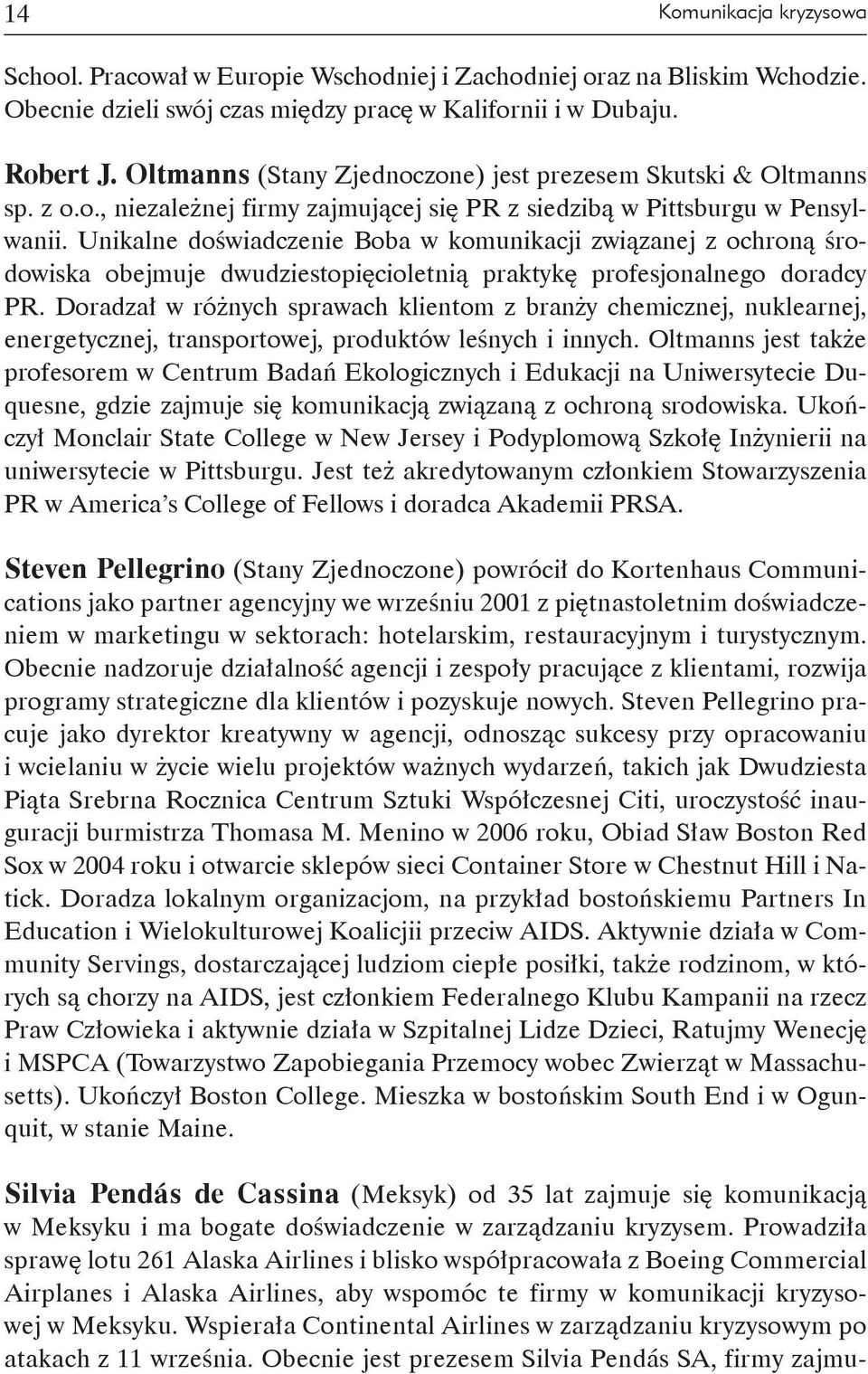 Unikalne doświadczenie Boba w komunikacji związanej z ochroną środowiska obejmuje dwudziestopięcioletnią praktykę profesjonalnego doradcy PR.