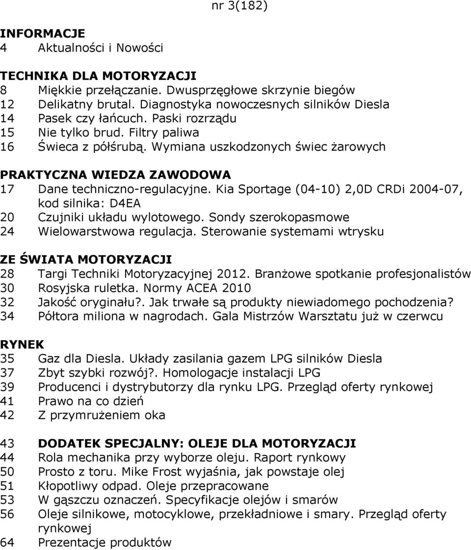 Sondy szerokopasmowe 24 Wielowarstwowa regulacja. Sterowanie systemami wtrysku 28 Targi Techniki Motoryzacyjnej 2012. Branżowe spotkanie profesjonalistów 30 Rosyjska ruletka.