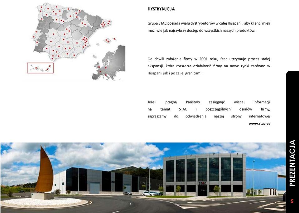 Od chwili założenia firmy w 2001 roku, Stac utrzymuje proces stałej ekspansji, która rozszerza działalność firmy na nowe