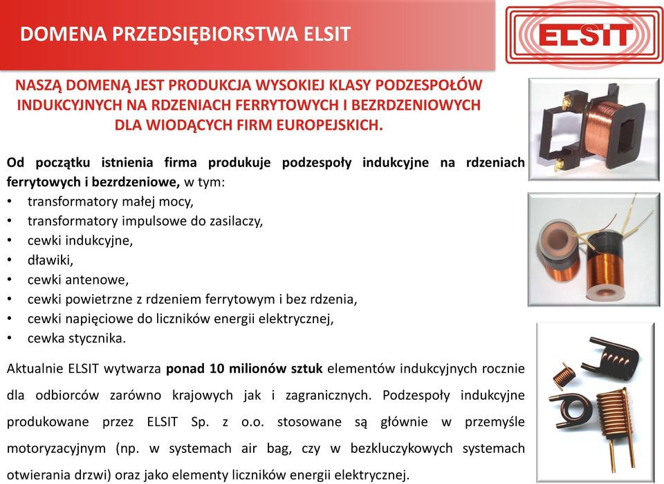 dławiki, cewki antenowe, cewki powietrzne z rdzeniem ferrytowym i bez rdzenia, cewki napięciowe do liczników energii elektrycznej, cewka stycznika.