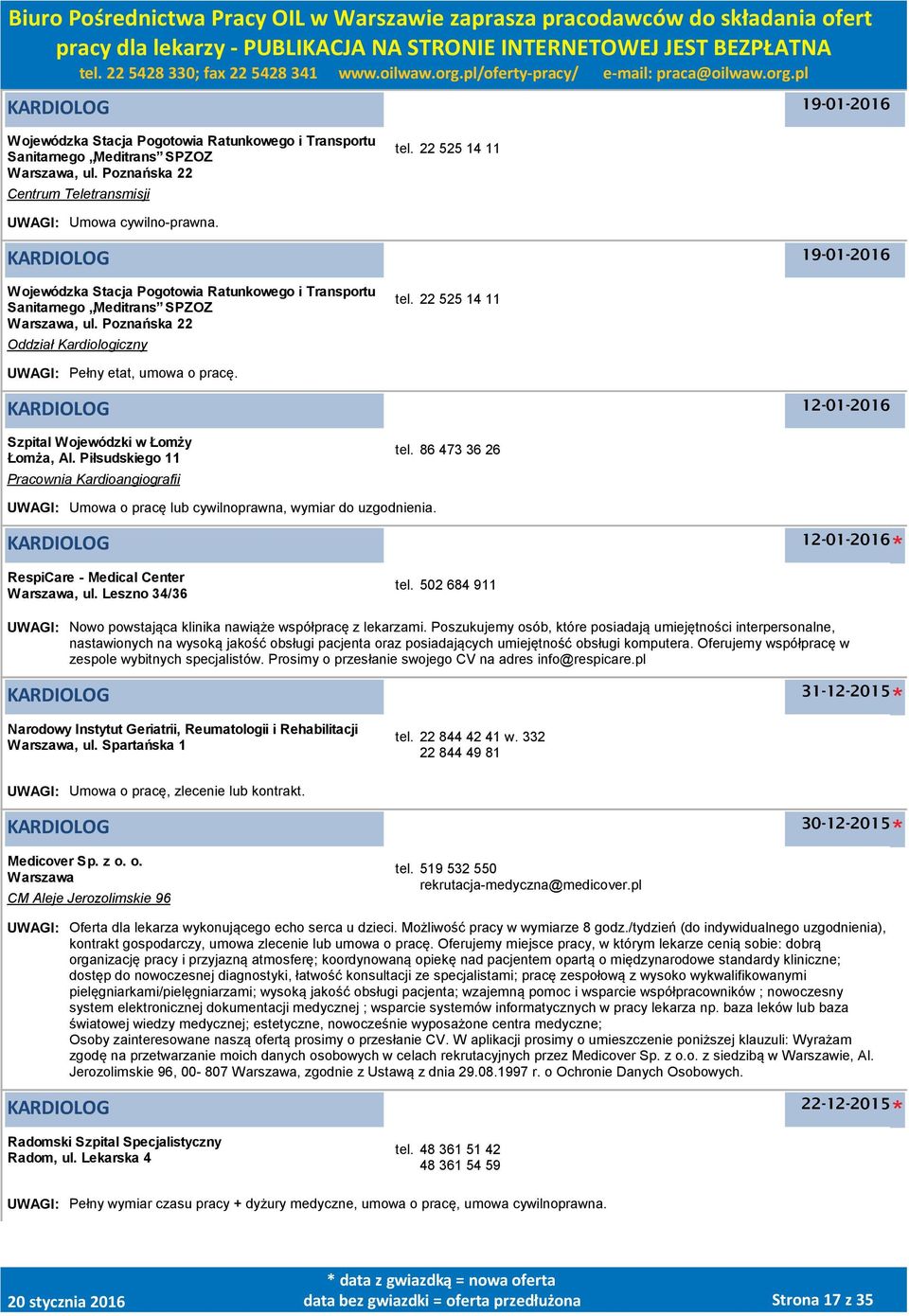 22 525 14 11 UWAGI: Pełny etat, umowa o pracę. KARDIOLOG Szpital Wojewódzki w Łomży Łomża, Al. Piłsudskiego 11 Pracownia Kardioangiografii tel.