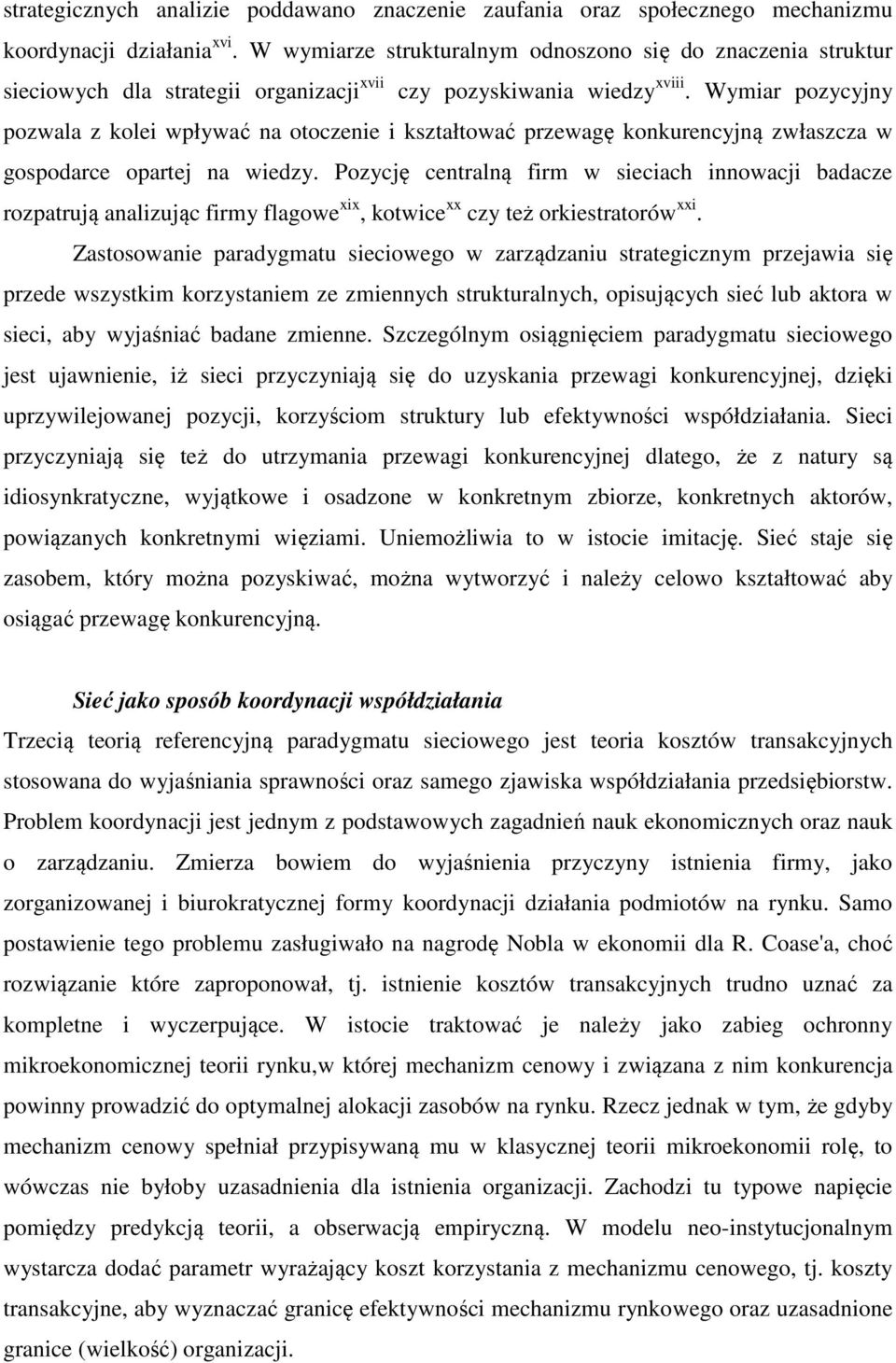 Wymiar pozycyjny pozwala z kolei wpływać na otoczenie i kształtować przewagę konkurencyjną zwłaszcza w gospodarce opartej na wiedzy.