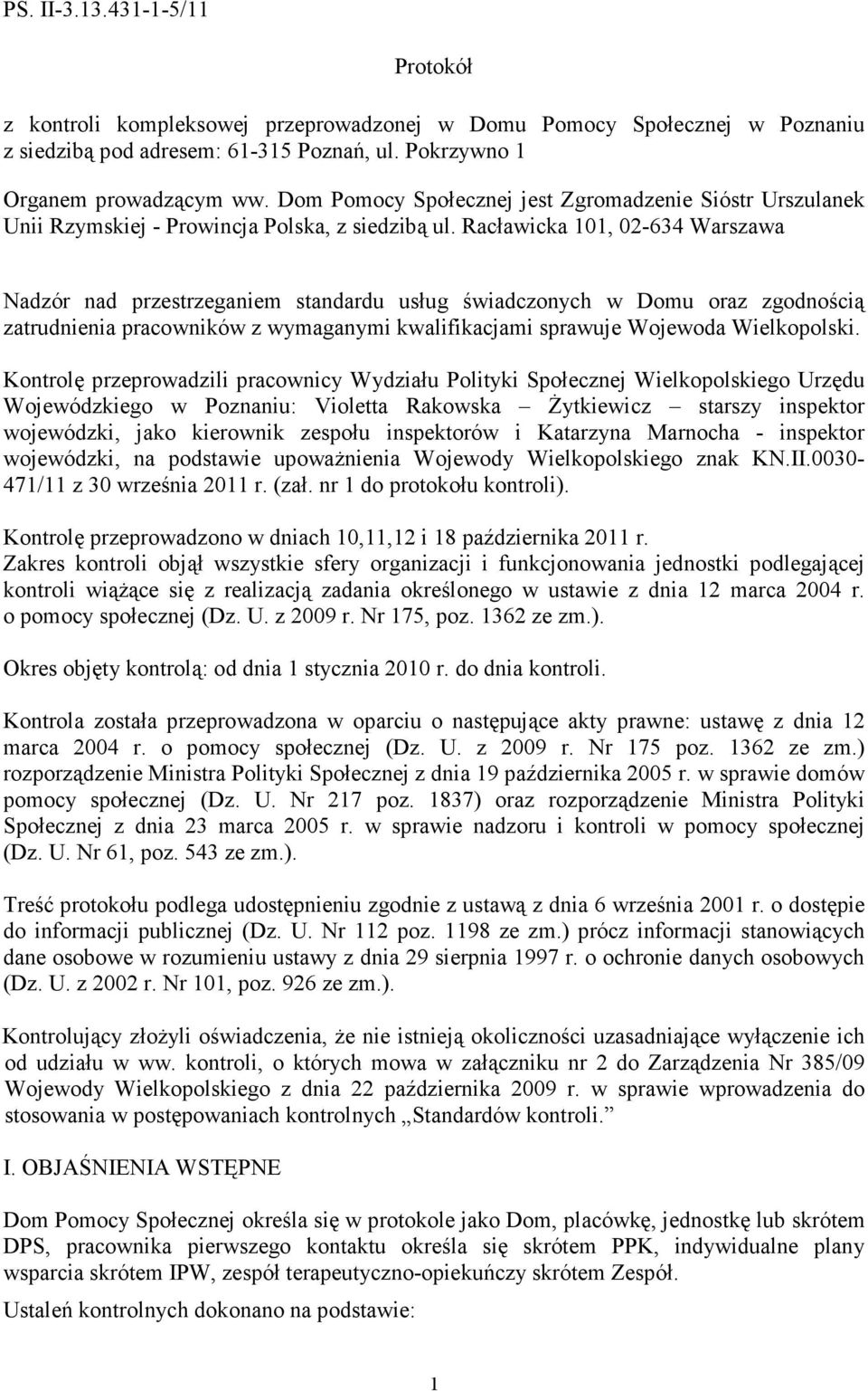 Racławicka 101, 02-634 Warszawa Nadzór nad przestrzeganiem standardu usług świadczonych w Domu oraz zgodnością zatrudnienia pracowników z wymaganymi kwalifikacjami sprawuje Wojewoda Wielkopolski.