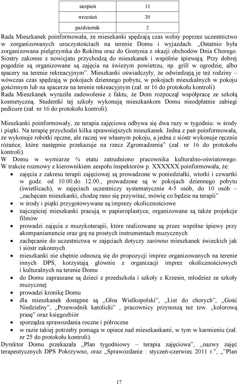 Przy dobrej pogodzie są organizowane są zajęcia na świeŝym powietrzu, np. grill w ogrodzie, albo spacery na terenie rekreacyjnym.