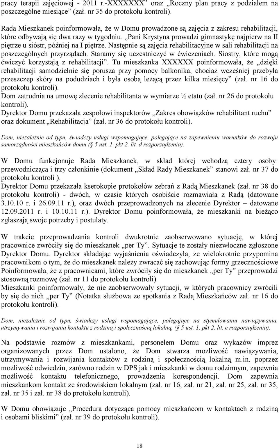 Pani Krystyna prowadzi gimnastykę najpierw na II piętrze u sióstr, później na I piętrze. Następnie są zajęcia rehabilitacyjne w sali rehabilitacji na poszczególnych przyrządach.