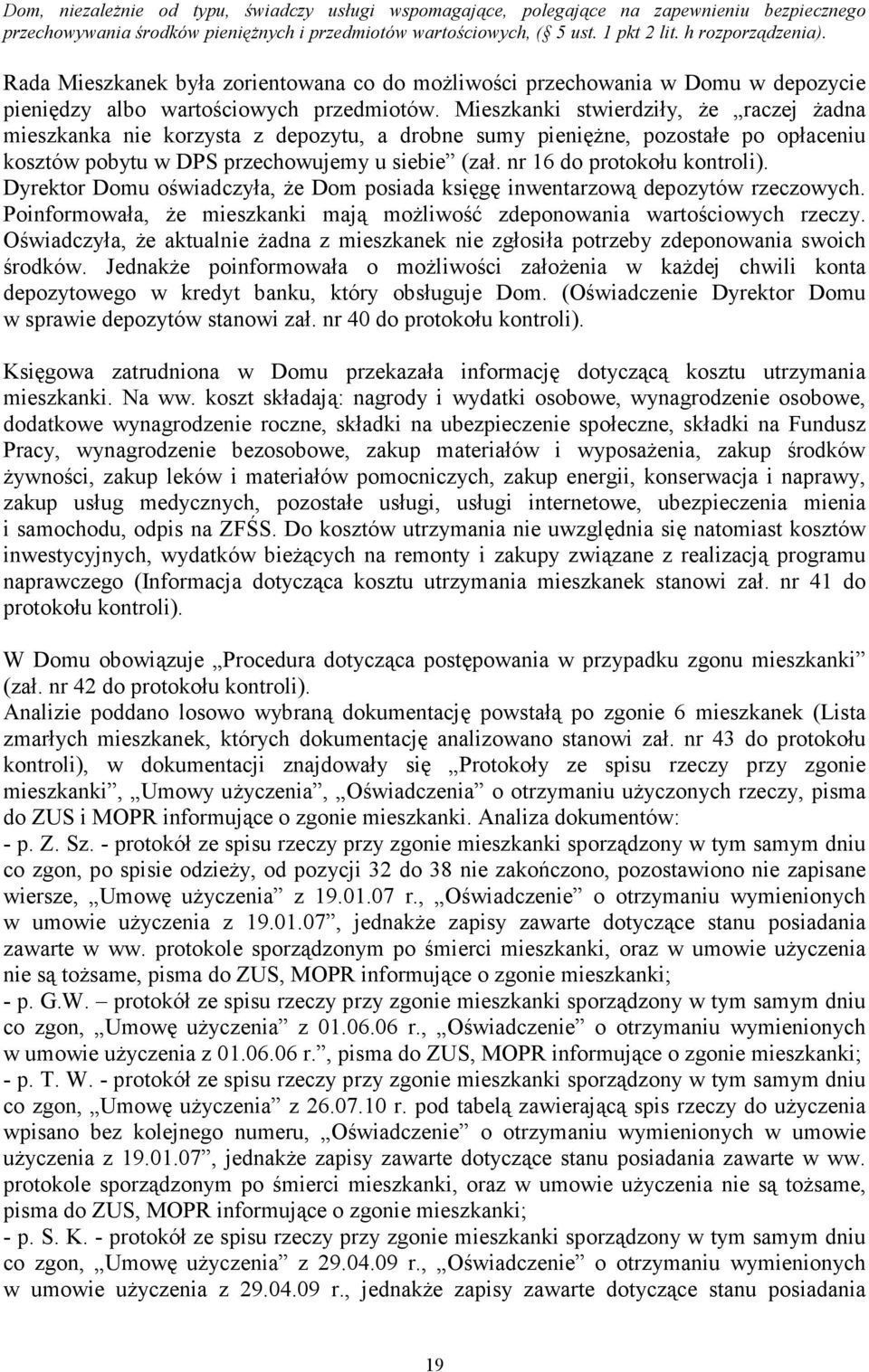 Mieszkanki stwierdziły, Ŝe raczej Ŝadna mieszkanka nie korzysta z depozytu, a drobne sumy pienięŝne, pozostałe po opłaceniu kosztów pobytu w DPS przechowujemy u siebie (zał.