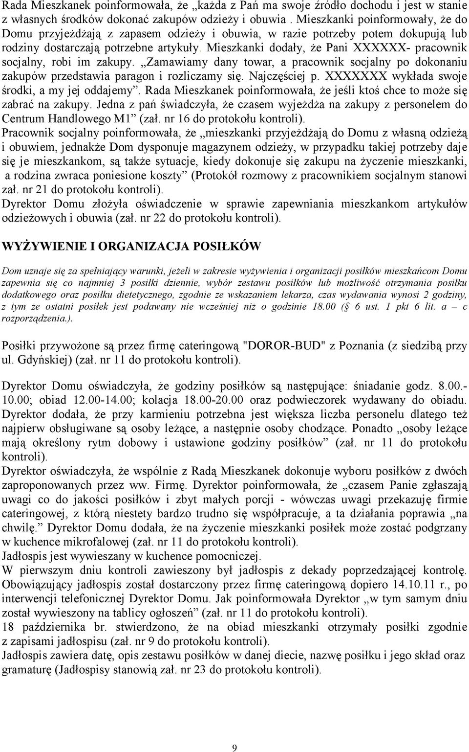 Mieszkanki dodały, Ŝe Pani XXXXXX- pracownik socjalny, robi im zakupy. Zamawiamy dany towar, a pracownik socjalny po dokonaniu zakupów przedstawia paragon i rozliczamy się. Najczęściej p.