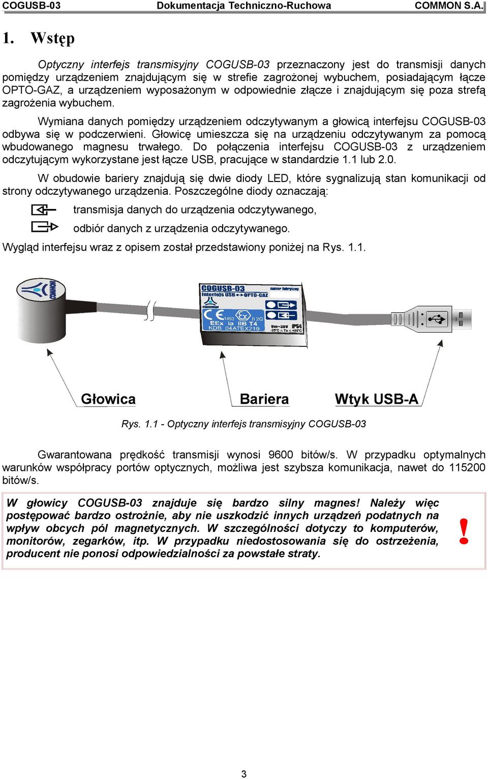 Głowicę umieszcza się na urządzeniu odczytywanym za pomocą wbudowanego magnesu trwałego. Do połączenia interfejsu z urządzeniem odczytującym wykorzystane jest łącze USB, pracujące w standardzie 1.