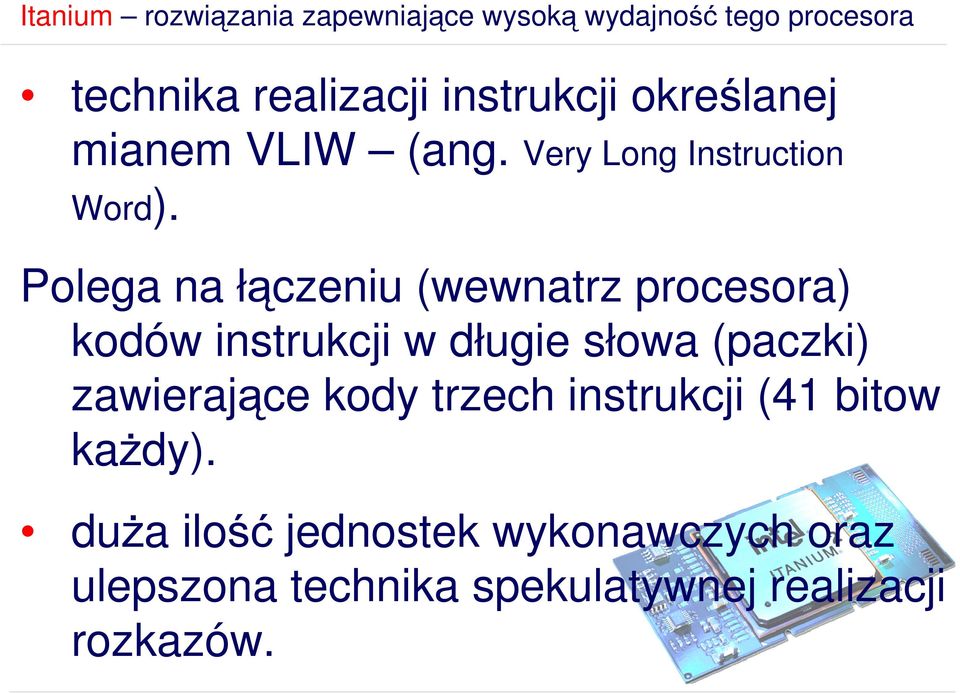 Polega na łączeniu (wewnatrz procesora) kodów instrukcji w długie słowa (paczki) zawierające