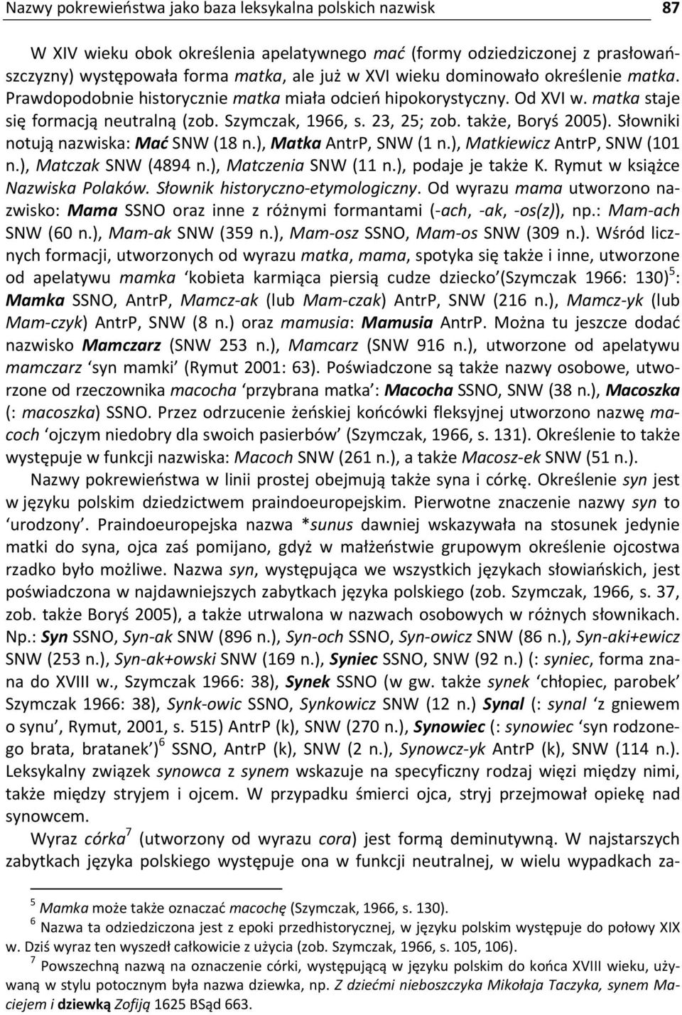 Słowniki notują nazwiska: Mać SNW (18 n.), Matka AntrP, SNW (1 n.), Matkiewicz AntrP, SNW (101 n.), Matczak SNW (4894 n.), Matczenia SNW (11 n.), podaje je także K. Rymut w książce Nazwiska Polaków.
