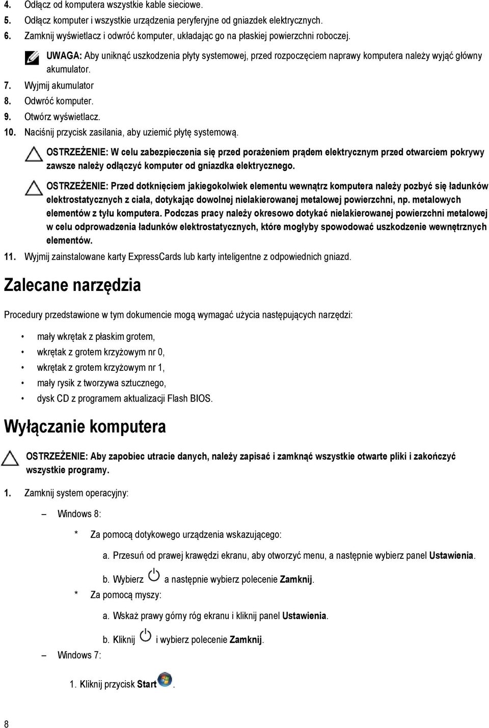 UWAGA: Aby uniknąć uszkodzenia płyty systemowej, przed rozpoczęciem naprawy komputera należy wyjąć główny akumulator. 7. Wyjmij akumulator 8. Odwróć komputer. 9. Otwórz wyświetlacz. 10.