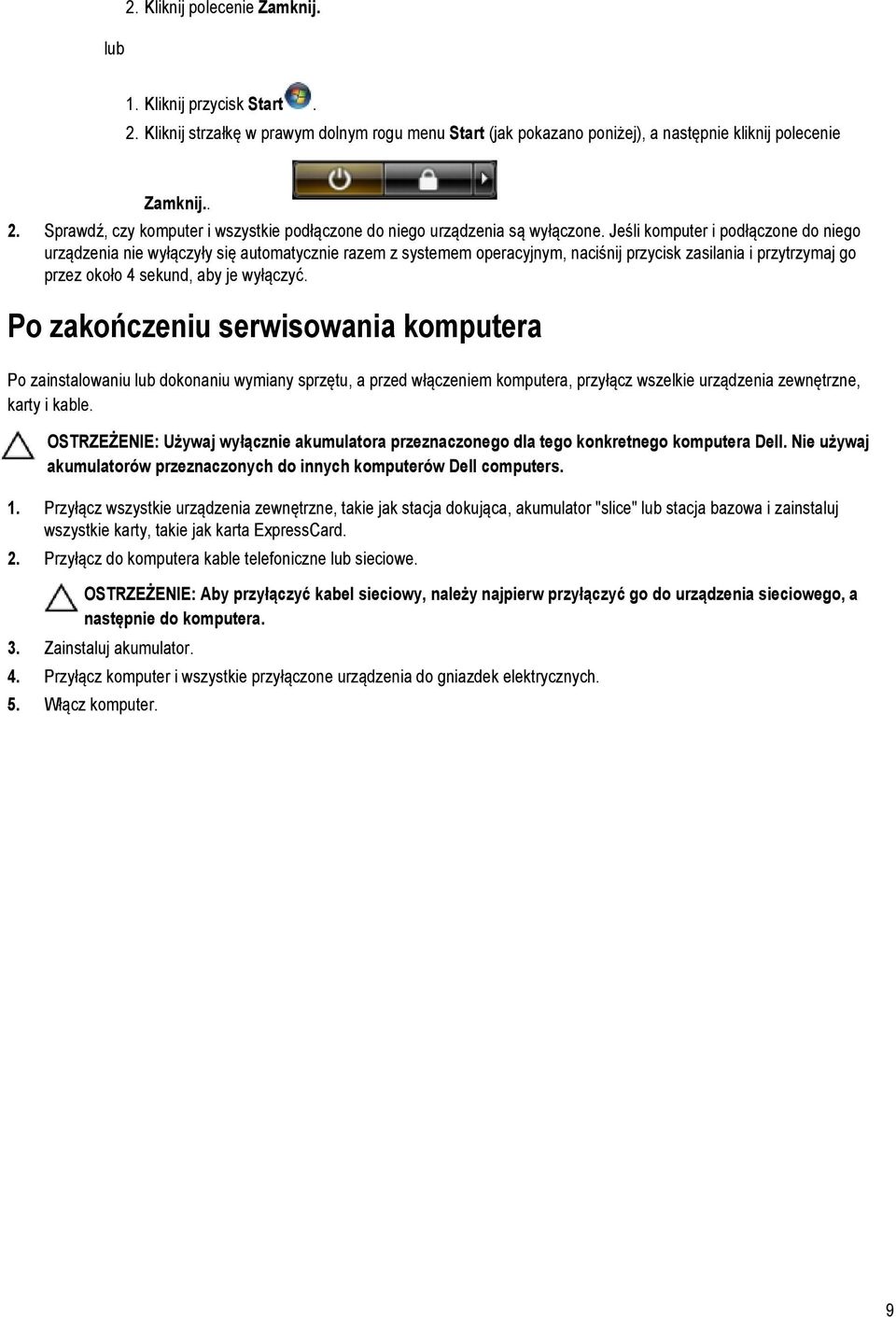 Po zakończeniu serwisowania komputera Po zainstalowaniu lub dokonaniu wymiany sprzętu, a przed włączeniem komputera, przyłącz wszelkie urządzenia zewnętrzne, karty i kable.