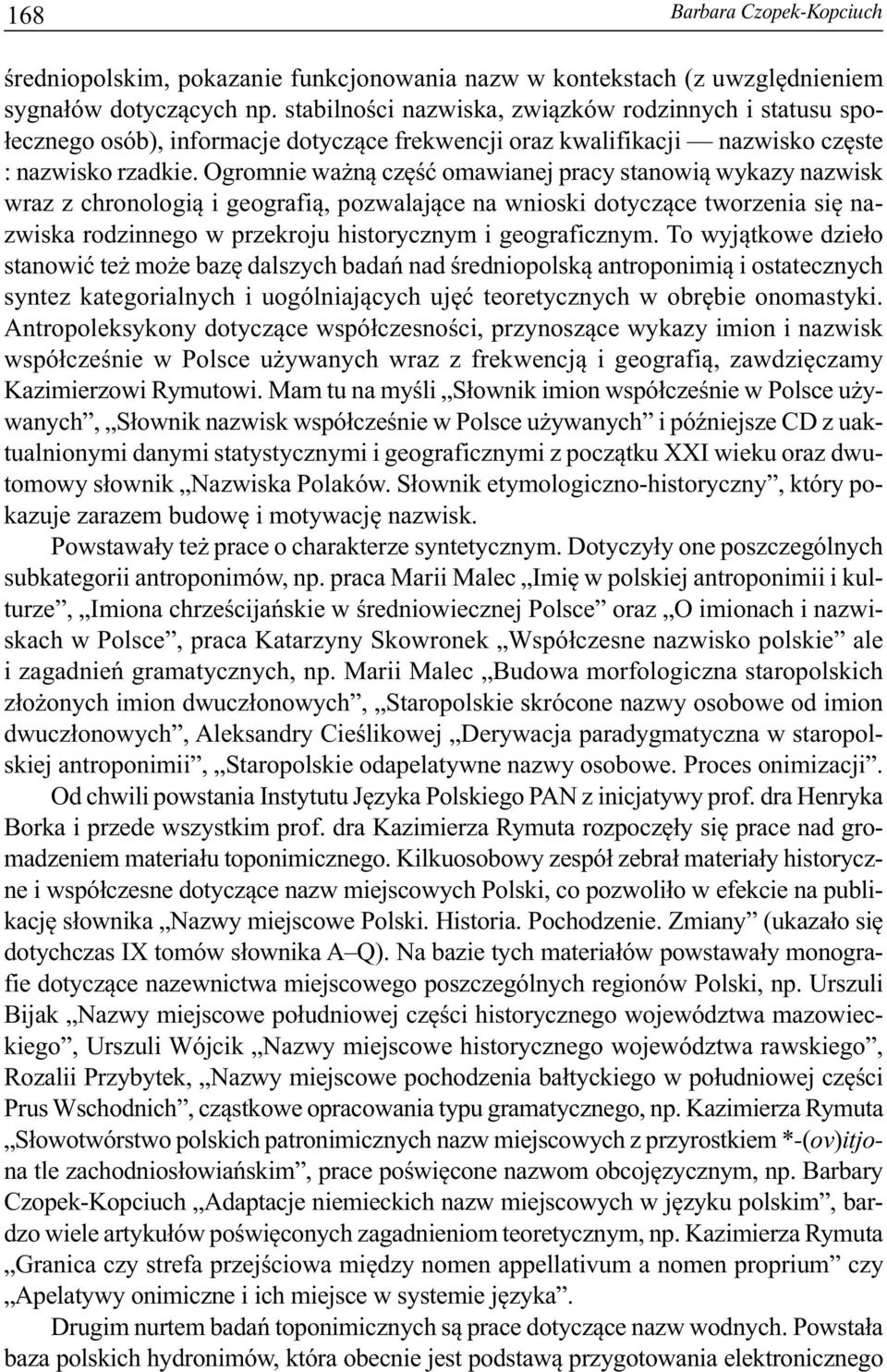 Ogromnie ważną część omawianej pracy stanowią wykazy nazwisk wraz z chronologią i geografią, pozwalające na wnioski dotyczące tworzenia się nazwiska rodzinnego w przekroju historycznym i