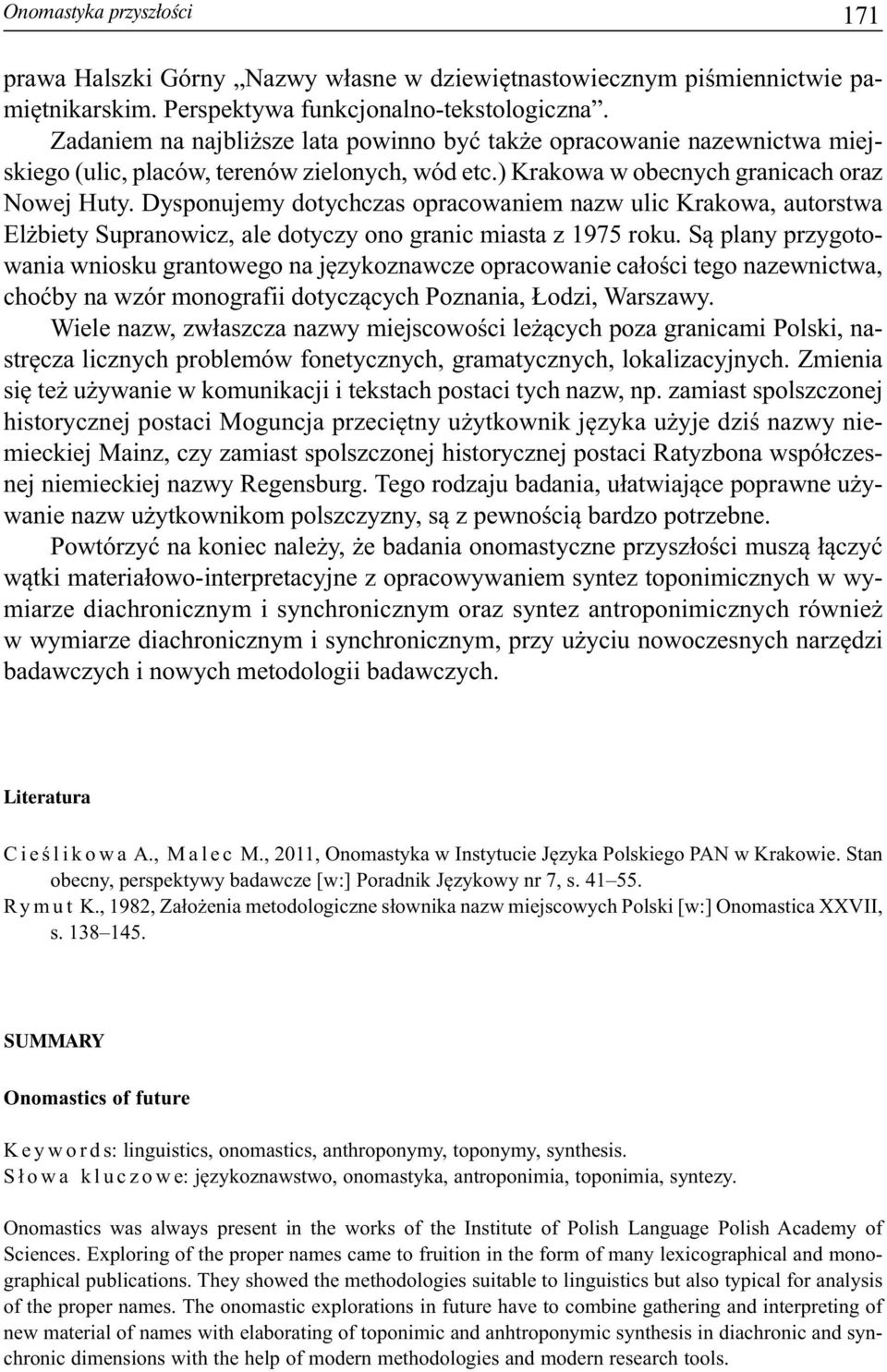 Dysponujemy dotychczas opracowaniem nazw ulic Krakowa, autorstwa Elżbiety Supranowicz, ale dotyczy ono granic miasta z 1975 roku.