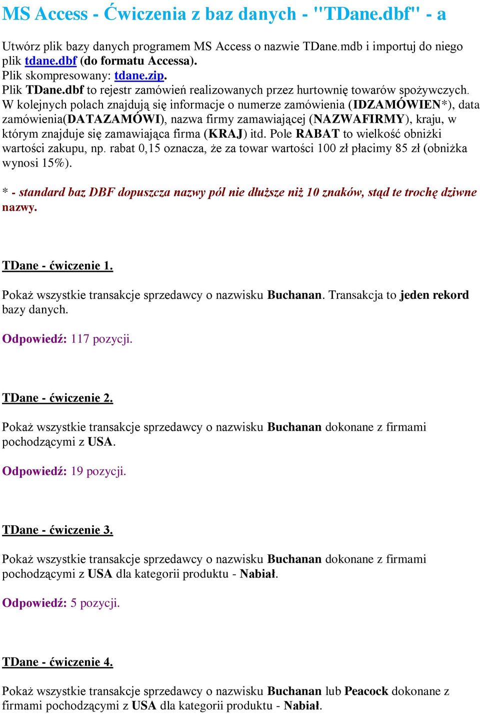 W kolejnych polach znajdują się informacje o numerze zamówienia (IDZAMÓWIEN*), data zamówienia(datazamówi), nazwa firmy zamawiającej (NAZWAFIRMY), kraju, w którym znajduje się zamawiająca firma
