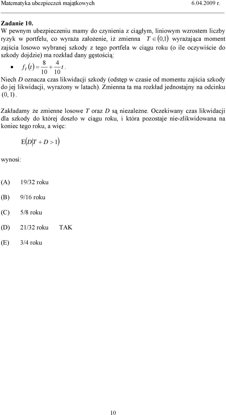 w ciągu roku (o ile oczywiście do szkody dojdzie) ma rozkład dany gęstością: f 8 4 () t = + t.