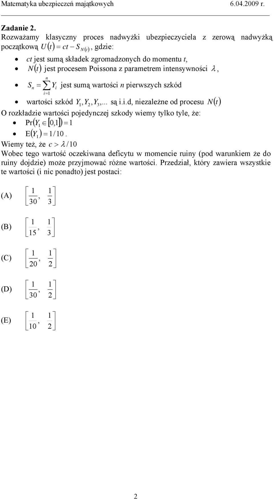 Poissona z parametrem intensywności λ () n S n = Y i jest sumą wartości n pierwszych szkód i= wartości szkód Y Y3... są i.i.d niezależne od procesu N t O rozkładzie wartości pojedynczej szkody wiemy tylko tyle że: Pr( Y [ 0] ) = E( Y ) = / 0.