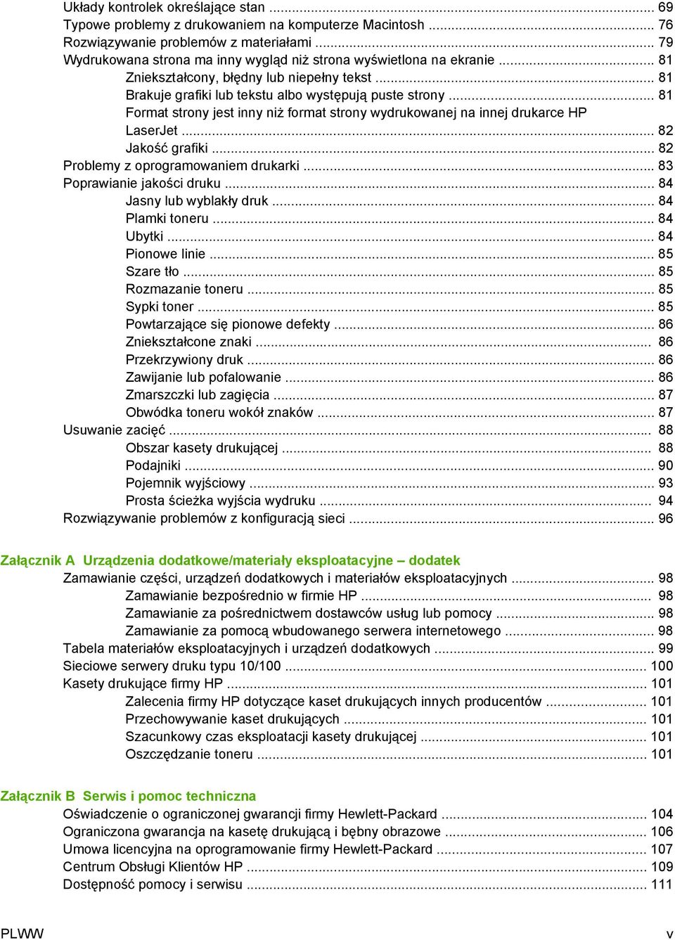 .. 81 Format strony jest inny niż format strony wydrukowanej na innej drukarce HP LaserJet... 82 Jakość grafiki... 82 Problemy z oprogramowaniem drukarki... 83 Poprawianie jakości druku.