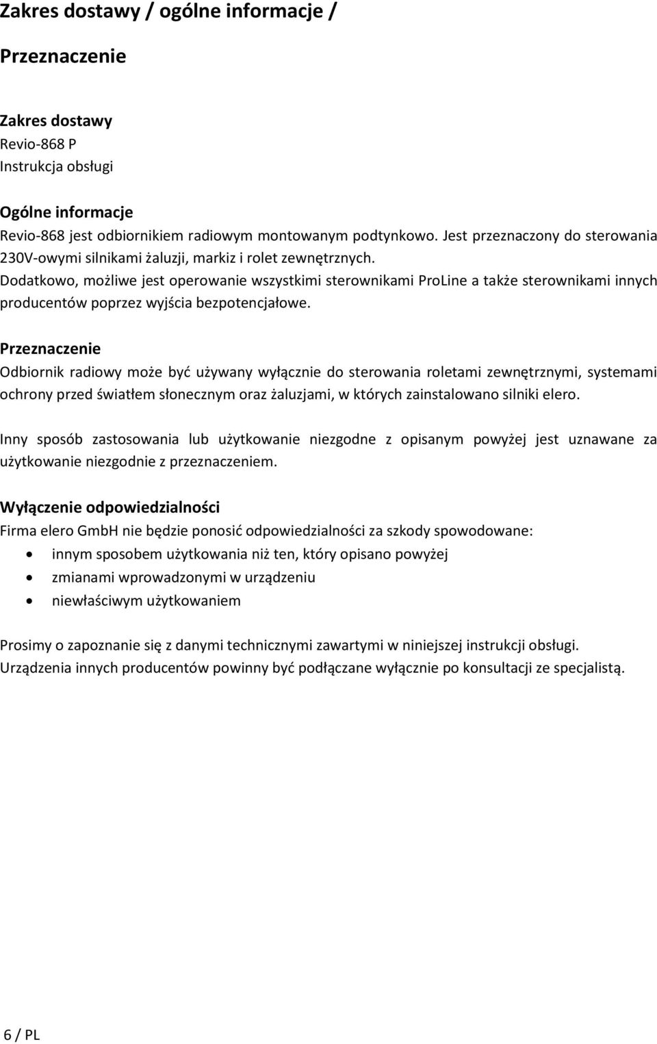 Dodatkowo, możliwe jest operowanie wszystkimi sterownikami ProLine a także sterownikami innych producentów poprzez wyjścia bezpotencjałowe.