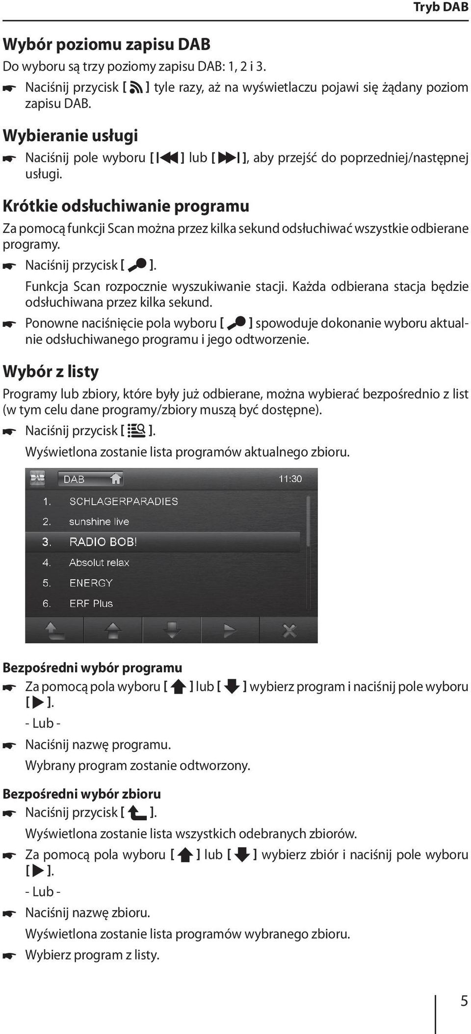 Krótkie odsłuchiwanie programu Za pomocą funkcji Scan można przez kilka sekund odsłuchiwać wszystkie odbierane programy. Naciśnij przycisk [ ]. Funkcja Scan rozpocznie wyszukiwanie stacji.