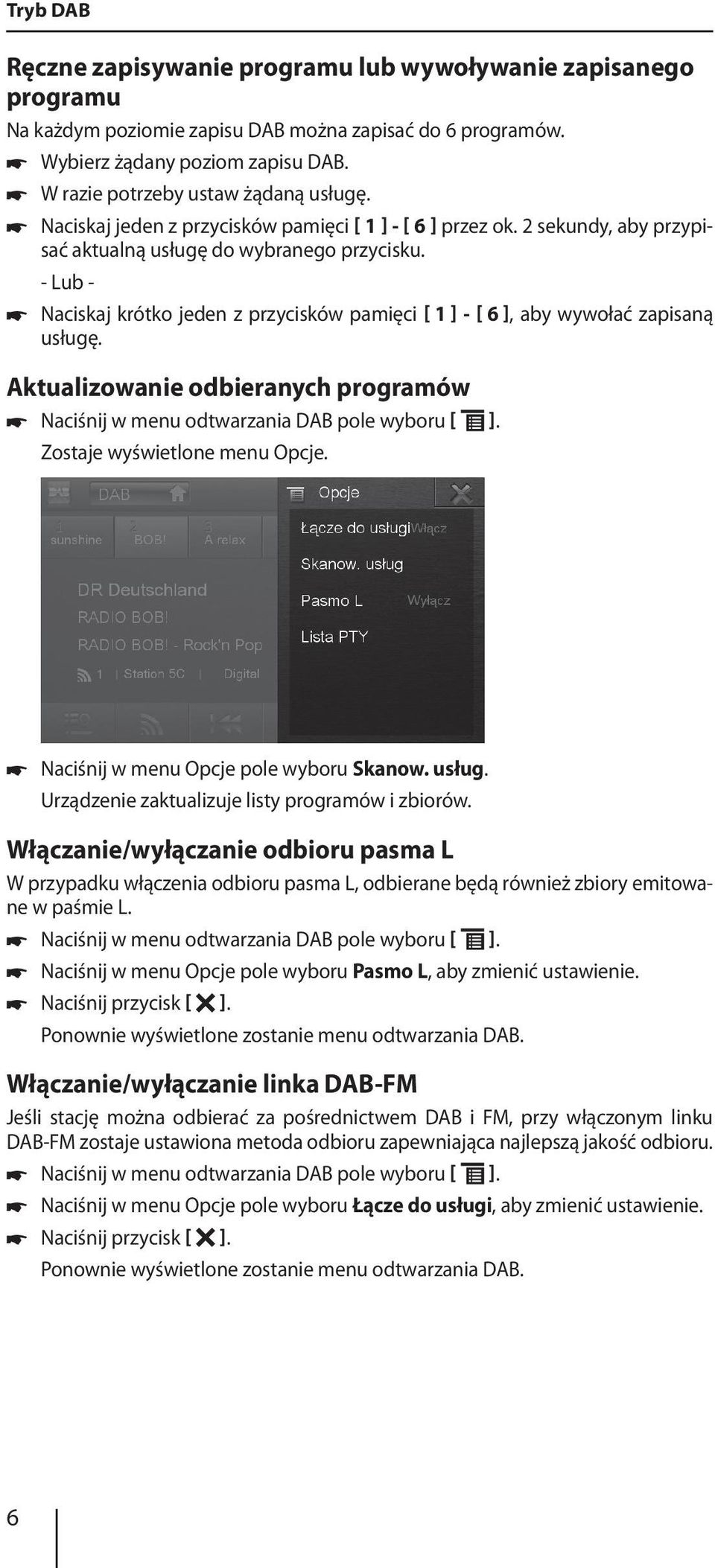 - Lub - Naciskaj krótko jeden z przycisków pamięci [ 1 ] - [ 6 ], aby wywołać zapisaną usługę. Aktualizowanie odbieranych programów Naciśnij w menu odtwarzania DAB pole wyboru [ ].