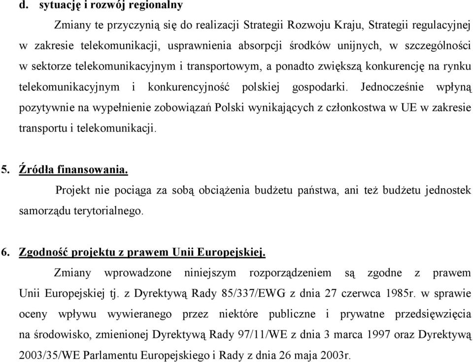 Jednocześnie wpłyną pozytywnie na wypełnienie zobowiązań Polski wynikających z członkostwa w UE w zakresie transportu i telekomunikacji. 5. Źródła finansowania.